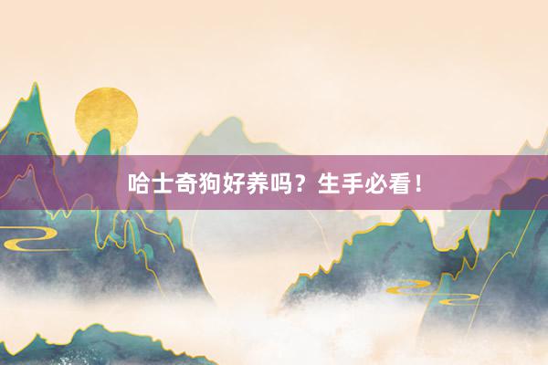 哈士奇狗好养吗?生手必看!